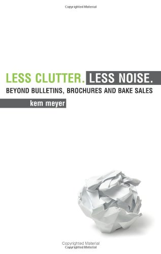 Less Clutter. Less Noise.: Beyond Bulletins, Brochures and Bake Sales